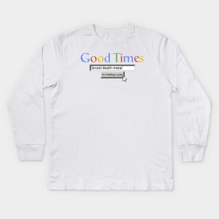 Good Times Brutal Death Metal Kids Long Sleeve T-Shirt